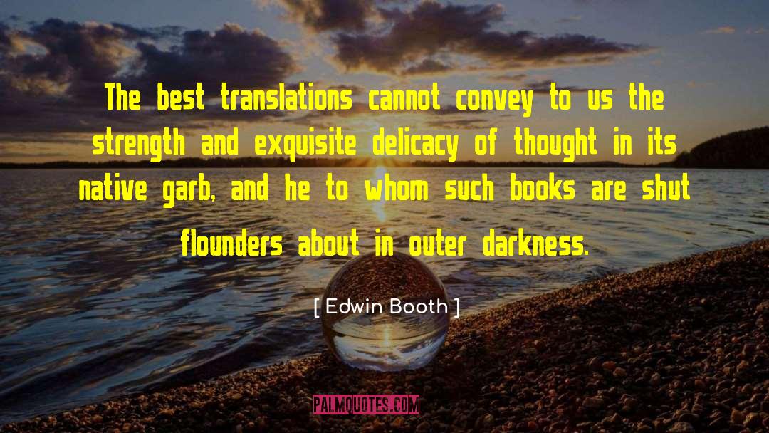 Edwin Booth Quotes: The best translations cannot convey