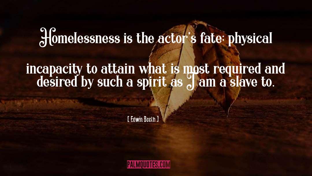 Edwin Booth Quotes: Homelessness is the actor's fate;