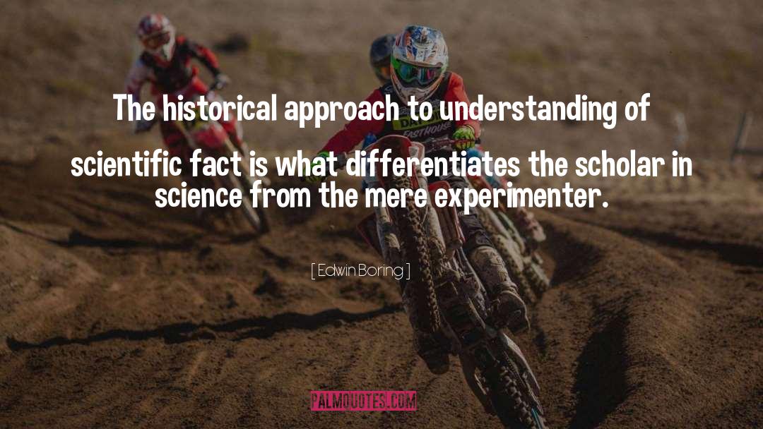 Edwin Boring Quotes: The historical approach to understanding