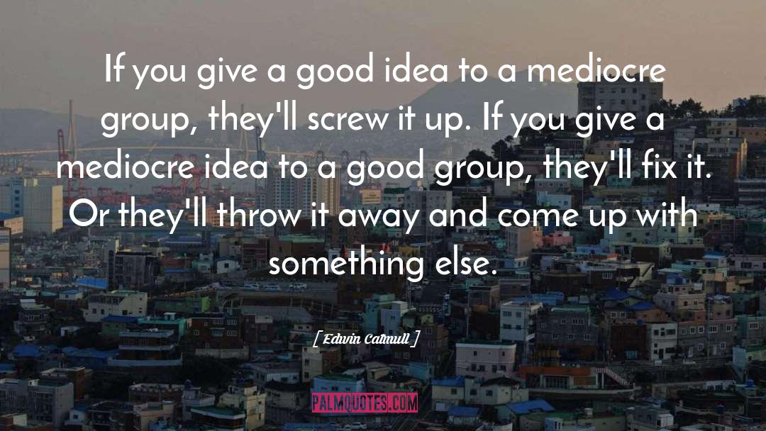 Edwin Catmull Quotes: If you give a good