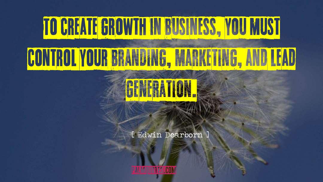 Edwin Dearborn Quotes: To create growth in business,