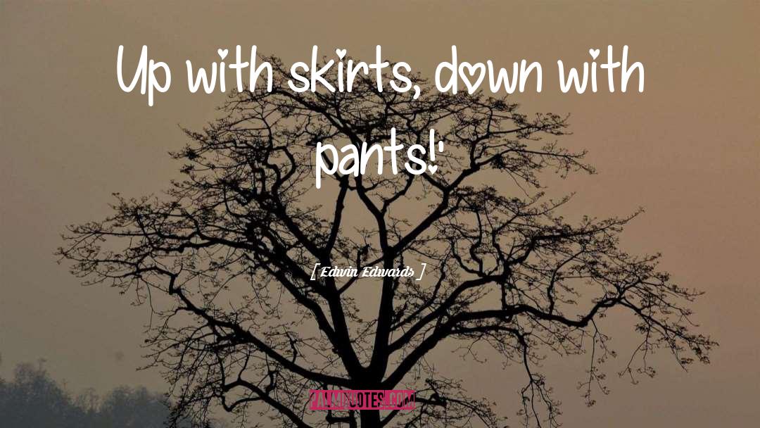 Edwin Edwards Quotes: Up with skirts, down with