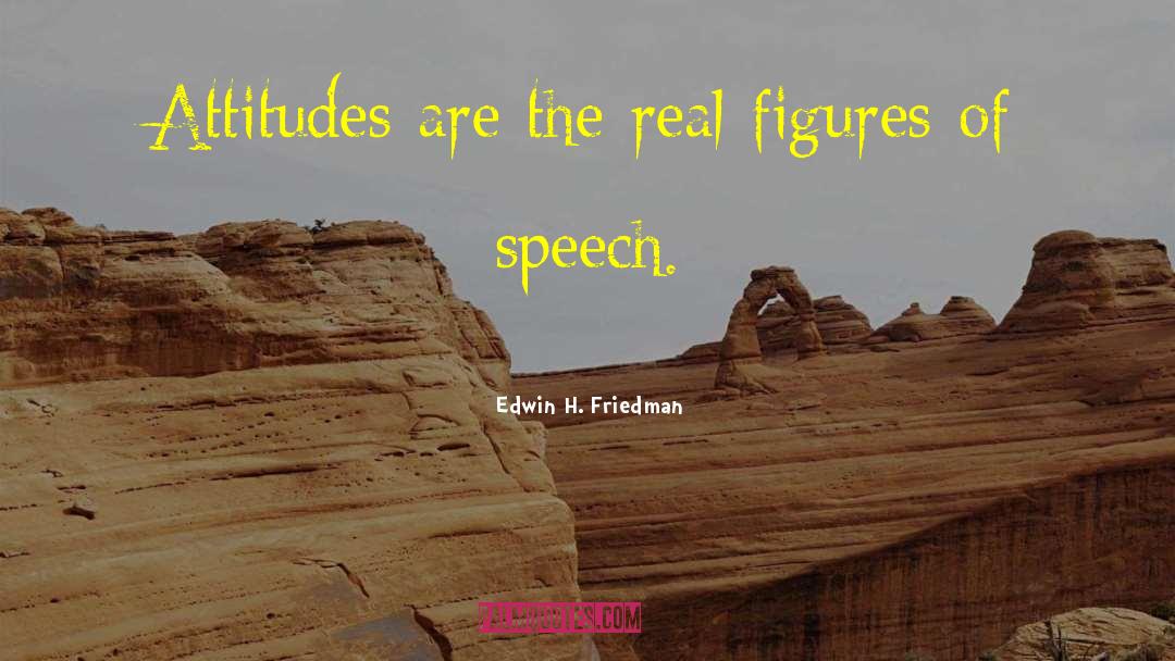 Edwin H. Friedman Quotes: Attitudes are the real figures