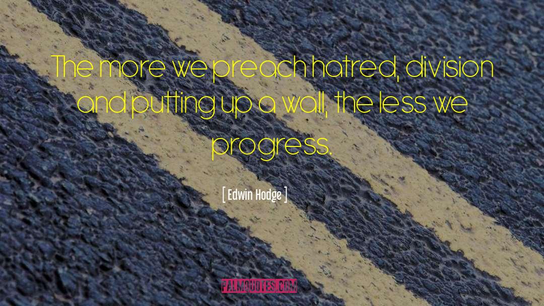Edwin Hodge Quotes: The more we preach hatred,