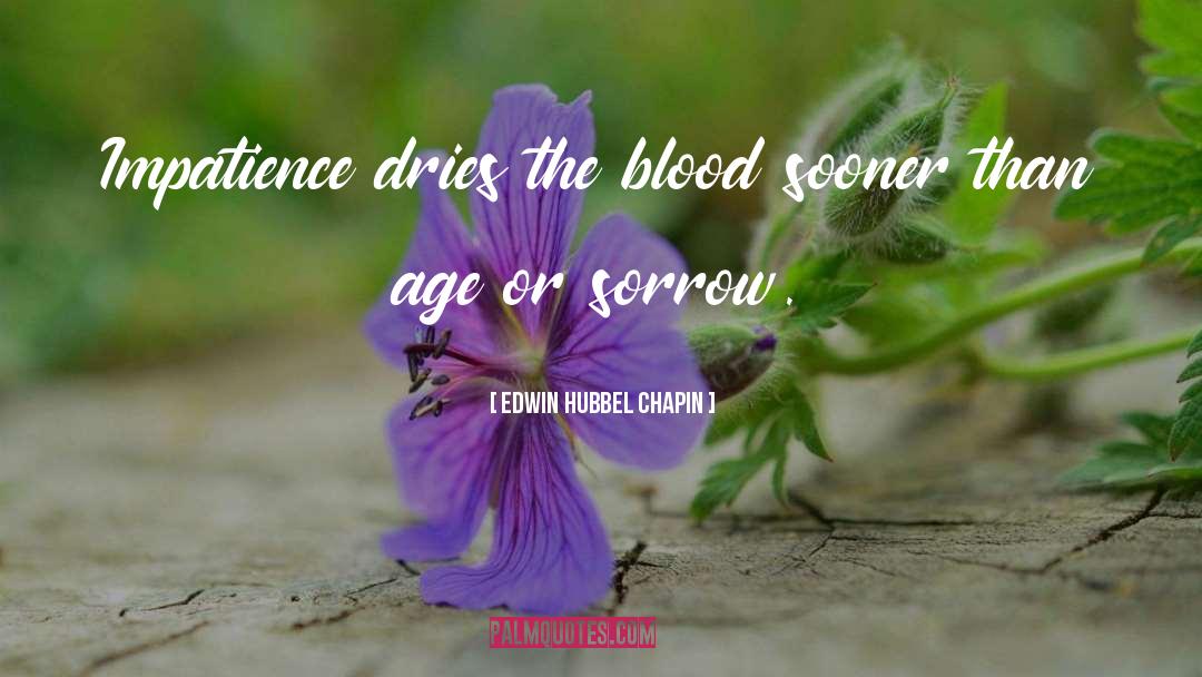 Edwin Hubbel Chapin Quotes: Impatience dries the blood sooner