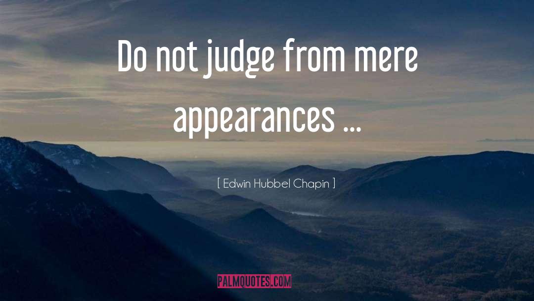 Edwin Hubbel Chapin Quotes: Do not judge from mere
