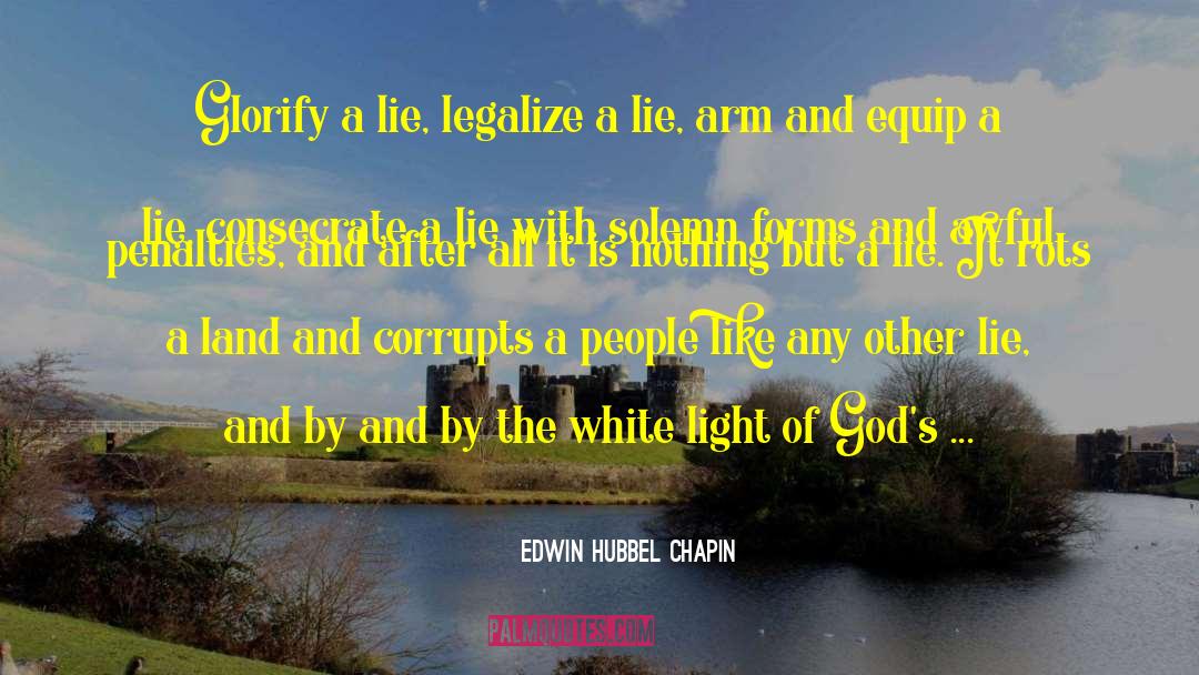 Edwin Hubbel Chapin Quotes: Glorify a lie, legalize a