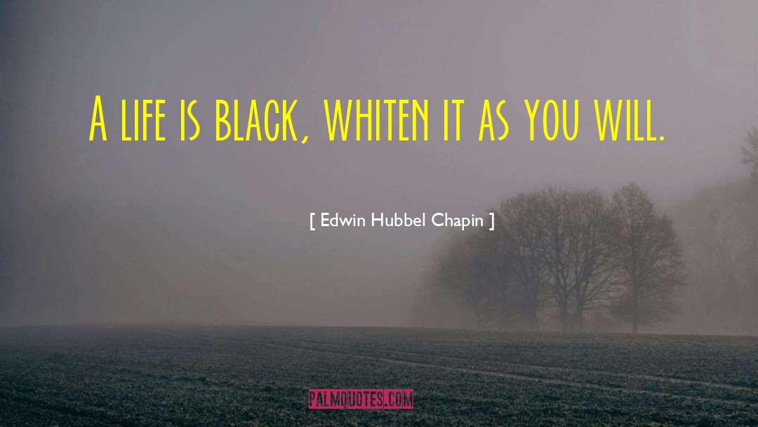 Edwin Hubbel Chapin Quotes: A life is black, whiten