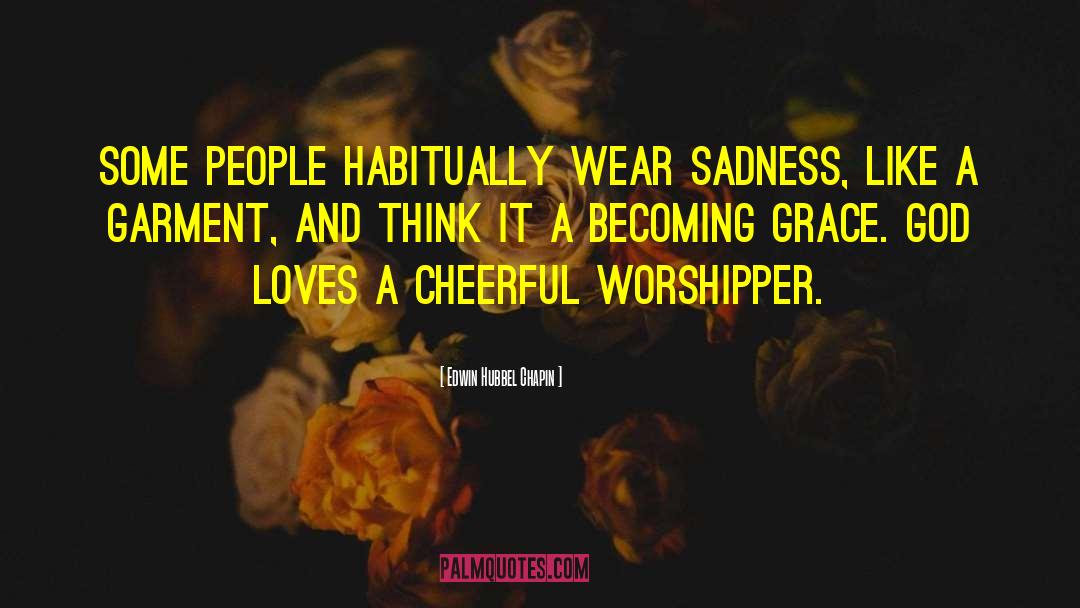 Edwin Hubbel Chapin Quotes: Some people habitually wear sadness,