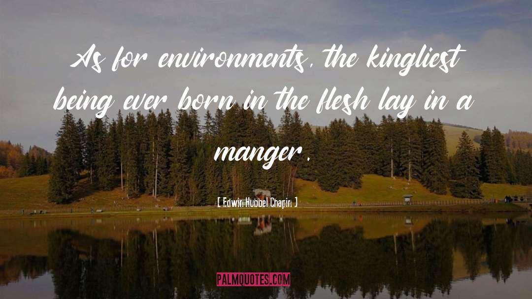 Edwin Hubbel Chapin Quotes: As for environments, the kingliest