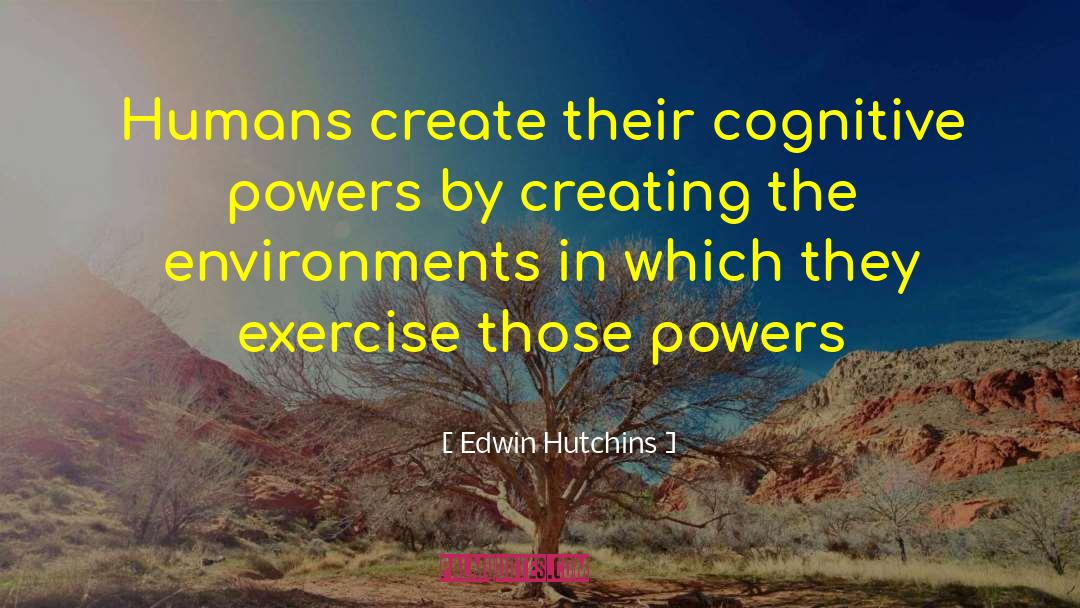 Edwin Hutchins Quotes: Humans create their cognitive powers