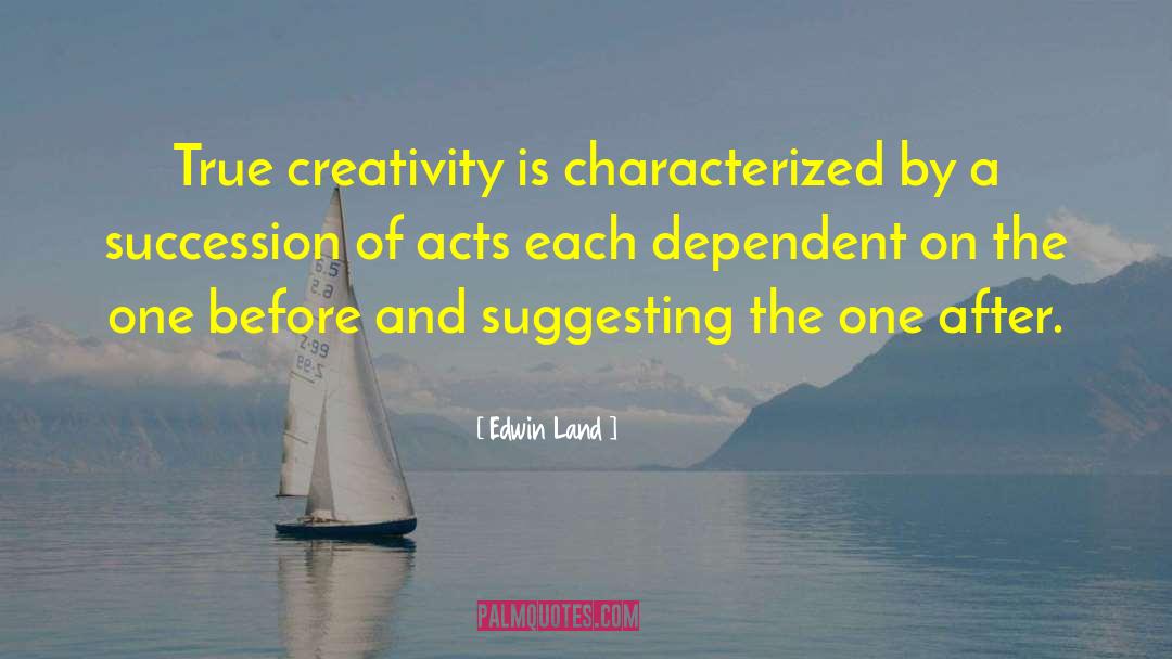 Edwin Land Quotes: True creativity is characterized by