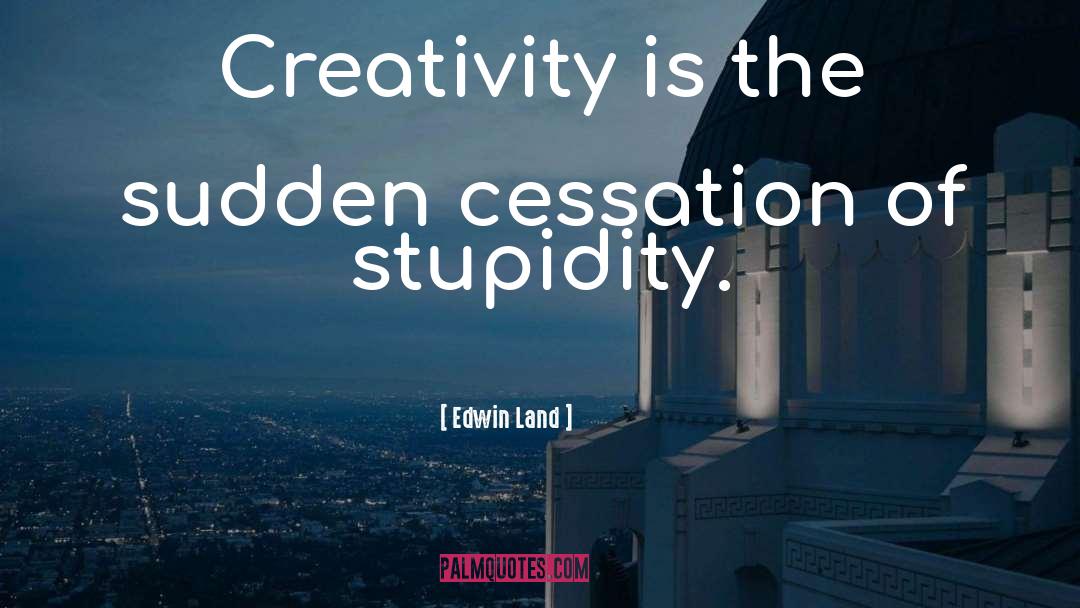 Edwin Land Quotes: Creativity is the sudden cessation