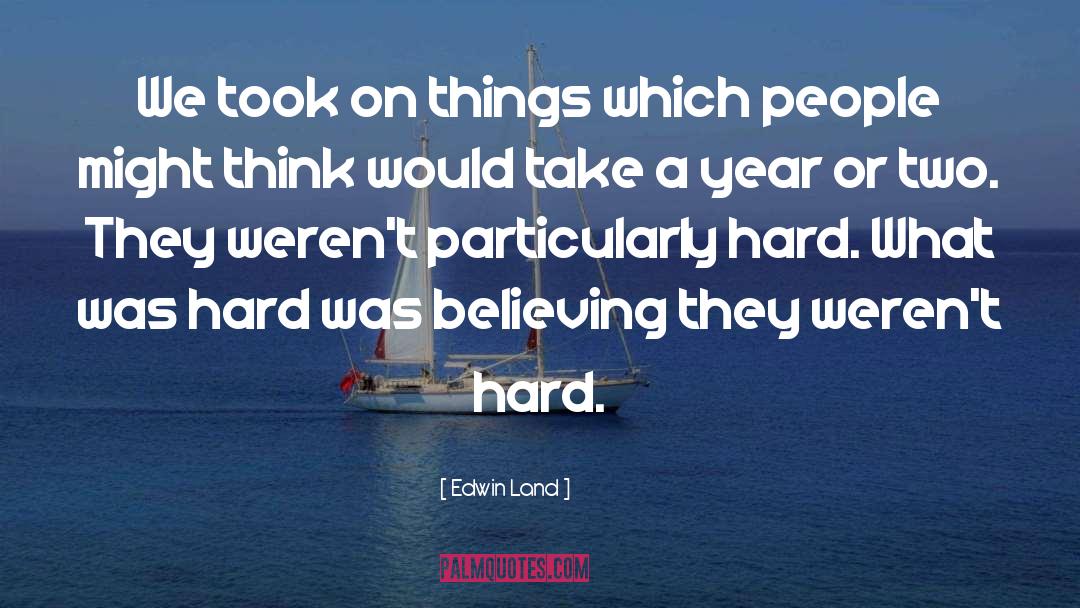 Edwin Land Quotes: We took on things which