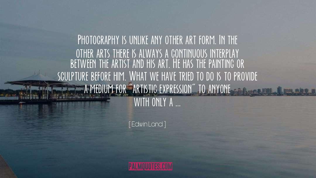 Edwin Land Quotes: Photography is unlike any other