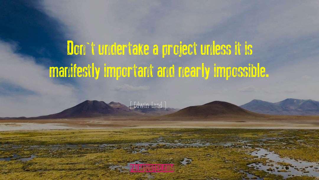 Edwin Land Quotes: Don't undertake a project unless
