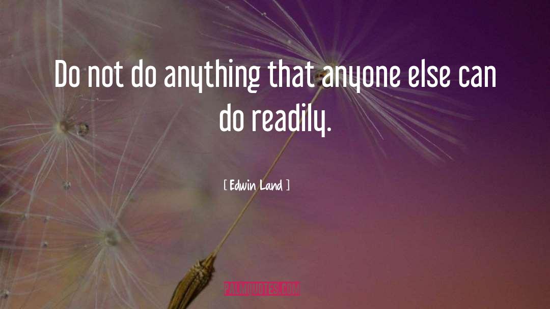 Edwin Land Quotes: Do not do anything that