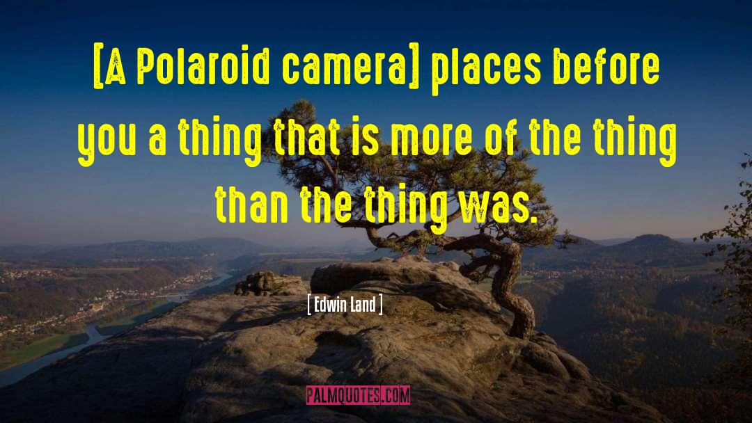 Edwin Land Quotes: [A Polaroid camera] places before