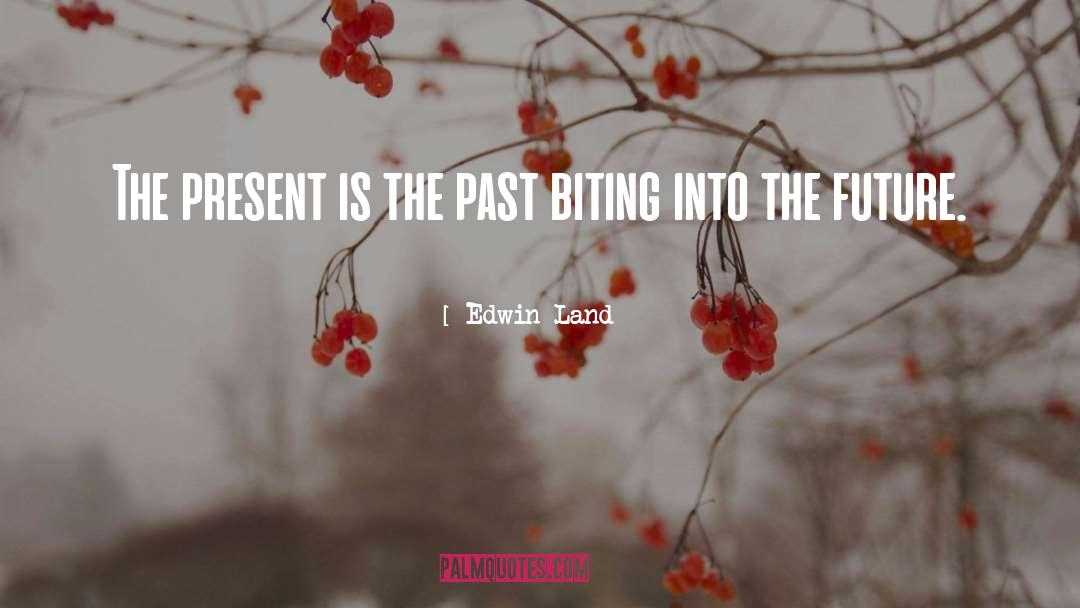 Edwin Land Quotes: The present is the past