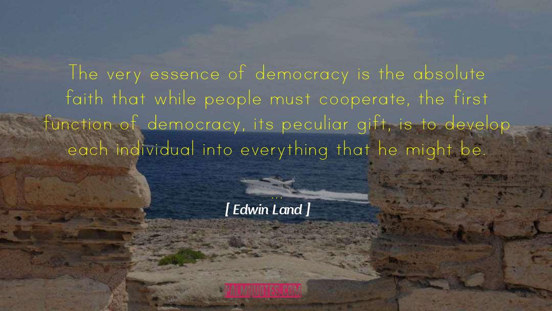 Edwin Land Quotes: The very essence of democracy