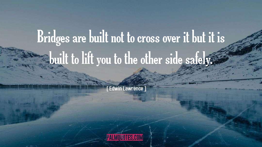 Edwin Lawrence Quotes: Bridges are built not to