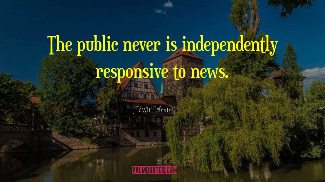 Edwin Lefevre Quotes: The public never is independently