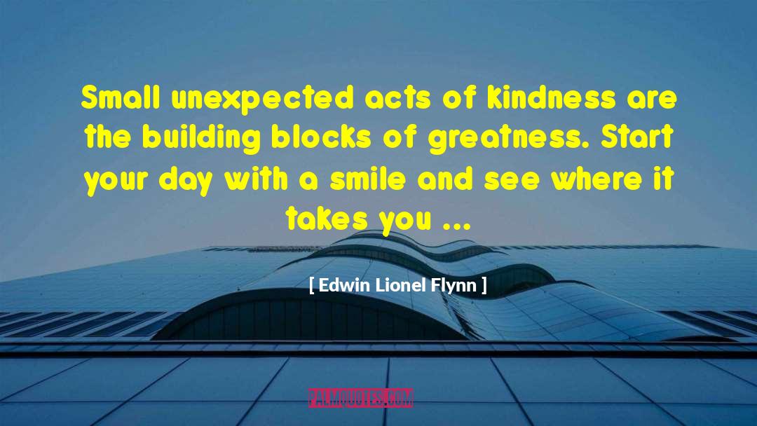 Edwin Lionel Flynn Quotes: Small unexpected acts of kindness