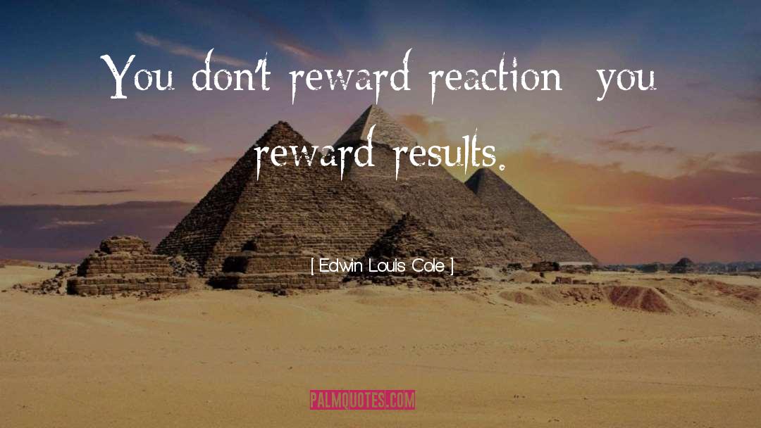Edwin Louis Cole Quotes: You don't reward reaction; you