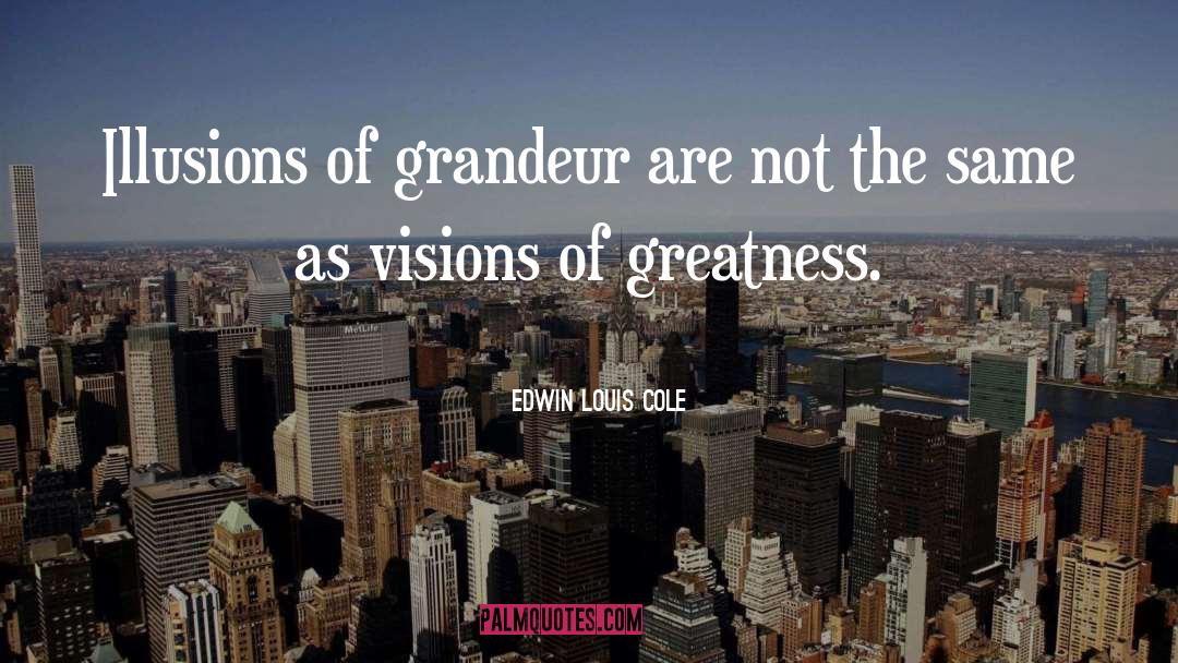 Edwin Louis Cole Quotes: Illusions of grandeur are not