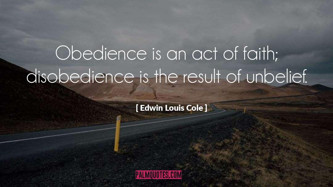 Edwin Louis Cole Quotes: Obedience is an act of