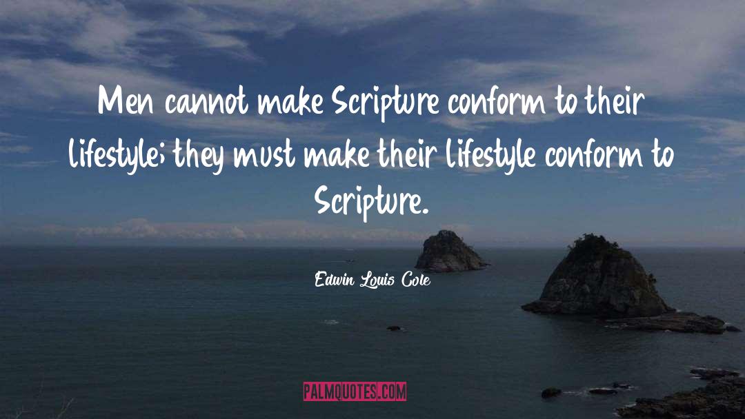 Edwin Louis Cole Quotes: Men cannot make Scripture conform