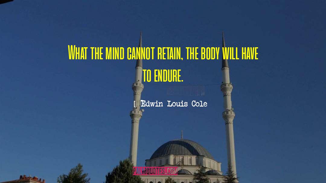 Edwin Louis Cole Quotes: What the mind cannot retain,