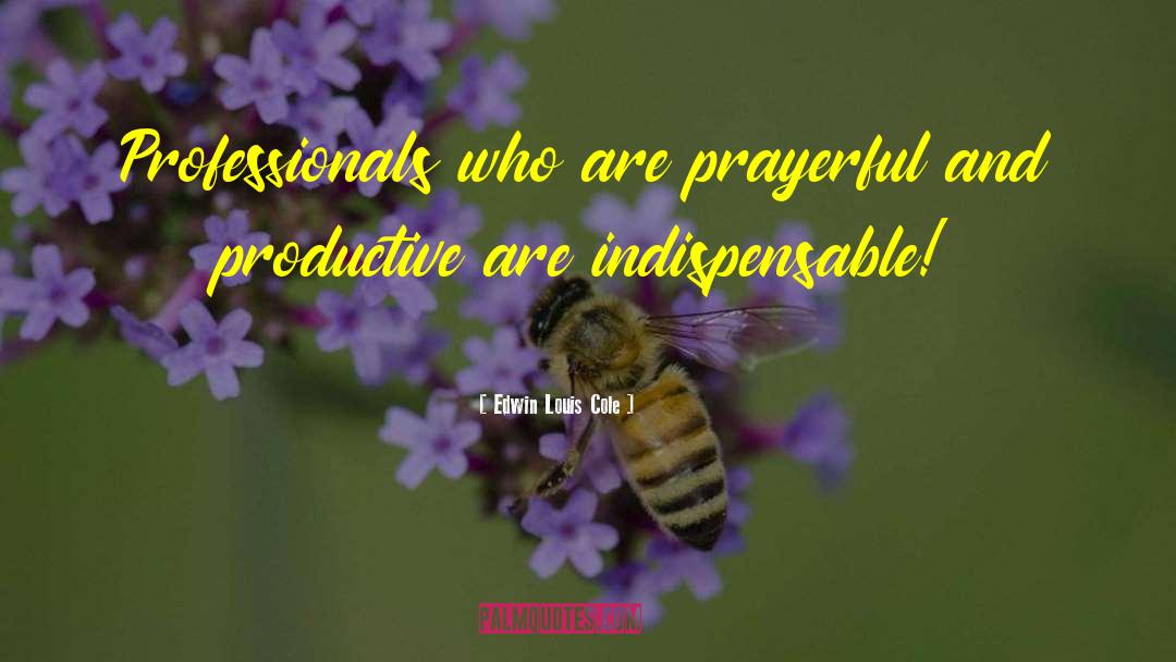 Edwin Louis Cole Quotes: Professionals who are prayerful and