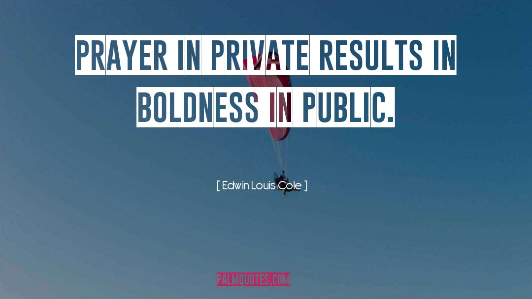 Edwin Louis Cole Quotes: Prayer in private results in