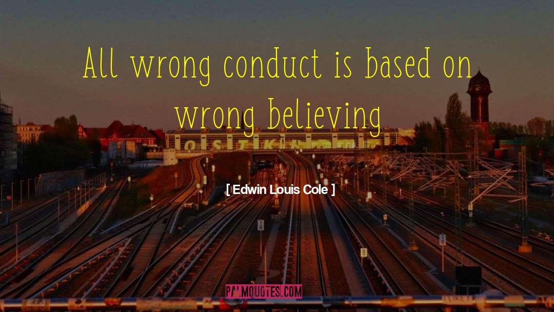 Edwin Louis Cole Quotes: All wrong conduct is based