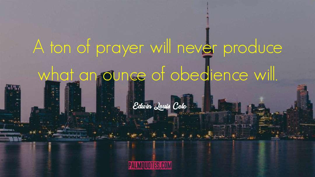 Edwin Louis Cole Quotes: A ton of prayer will