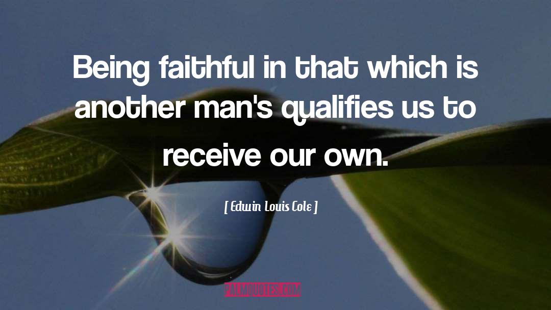 Edwin Louis Cole Quotes: Being faithful in that which