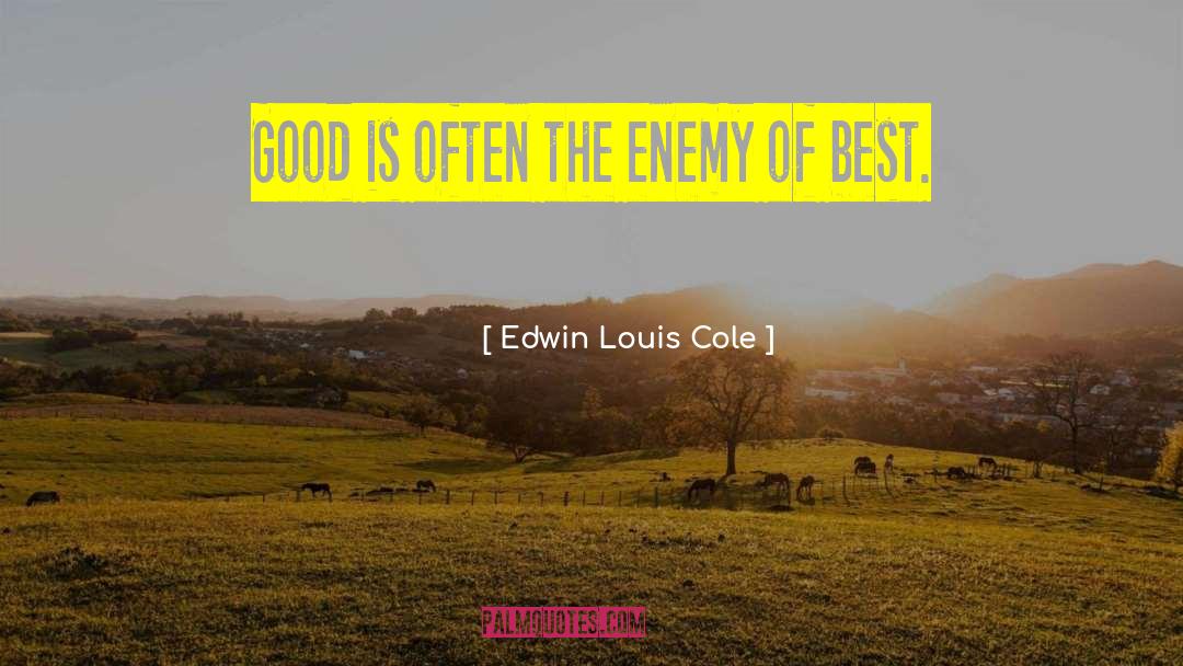 Edwin Louis Cole Quotes: Good is often the enemy
