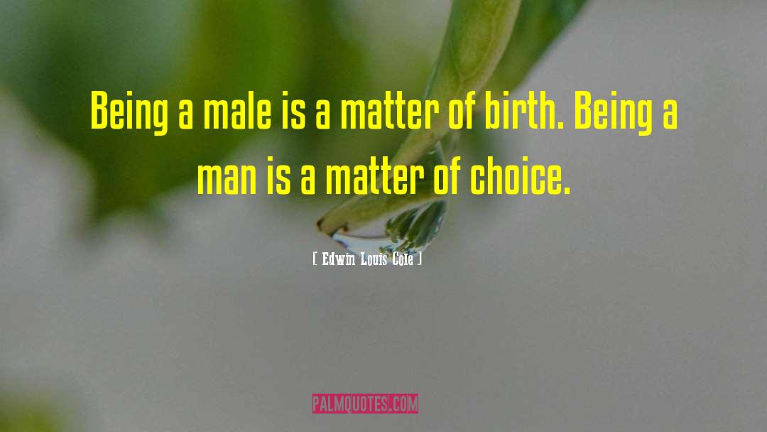 Edwin Louis Cole Quotes: Being a male is a
