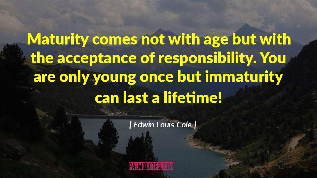 Edwin Louis Cole Quotes: Maturity comes not with age