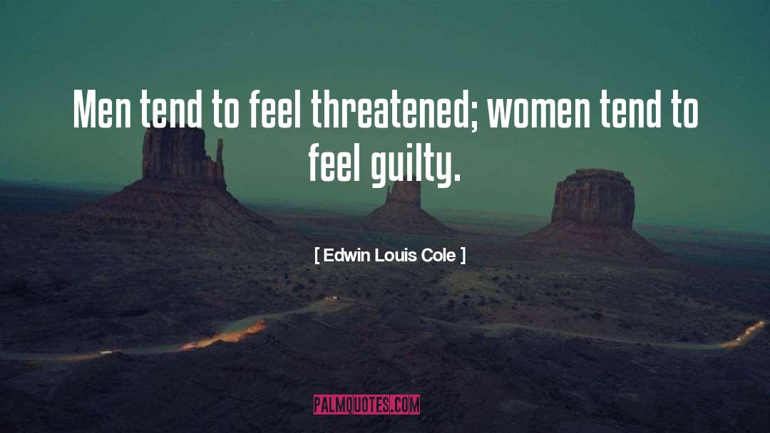 Edwin Louis Cole Quotes: Men tend to feel threatened;