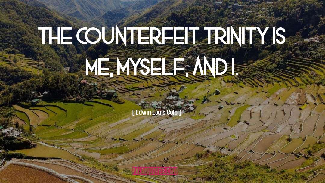 Edwin Louis Cole Quotes: The counterfeit trinity is me,
