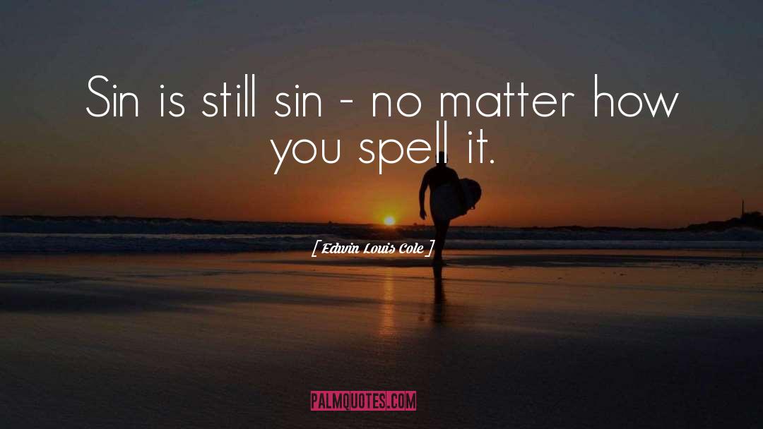 Edwin Louis Cole Quotes: Sin is still sin -