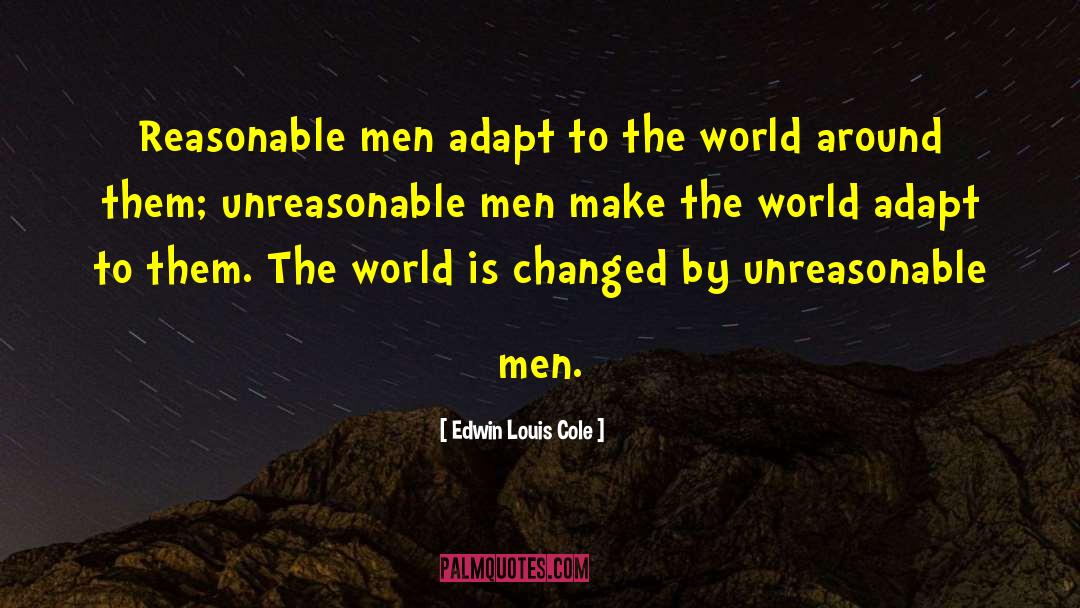 Edwin Louis Cole Quotes: Reasonable men adapt to the