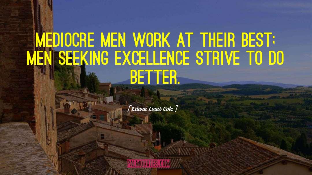 Edwin Louis Cole Quotes: Mediocre men work at their