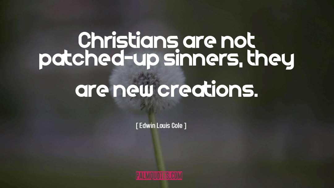 Edwin Louis Cole Quotes: Christians are not patched-up sinners,