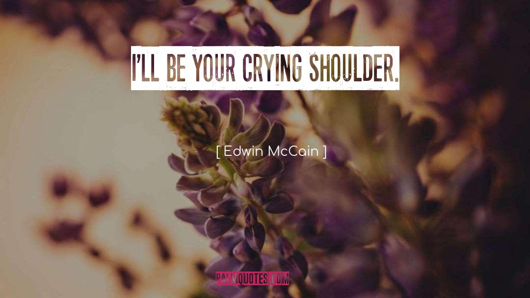 Edwin McCain Quotes: I'll be your crying shoulder.