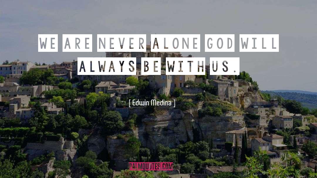 Edwin Medina Quotes: We are never alone God