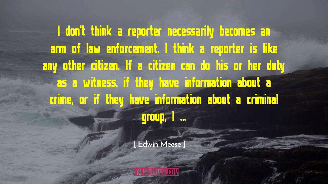 Edwin Meese Quotes: I don't think a reporter