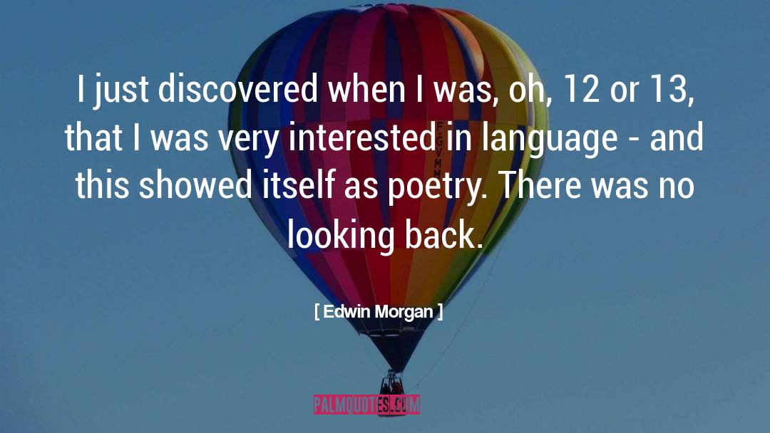 Edwin Morgan Quotes: I just discovered when I